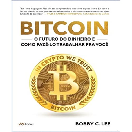 Bitcoin: o Futuro do Dinheiro e Como Fazê-lo Trabalhar pra Você