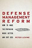 Defense Management Reform: How to Make the Pentagon Work Better and Cost Less