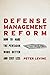 Defense Management Reform: How to Make the Pentagon Work Better and Cost Less