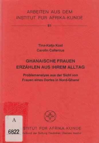 Ghanaische Frauen erzählen aus ihrem Alltag. Problemanalyse aus der Sicht von Frauen eines Dorfes in Nord-Ghana
