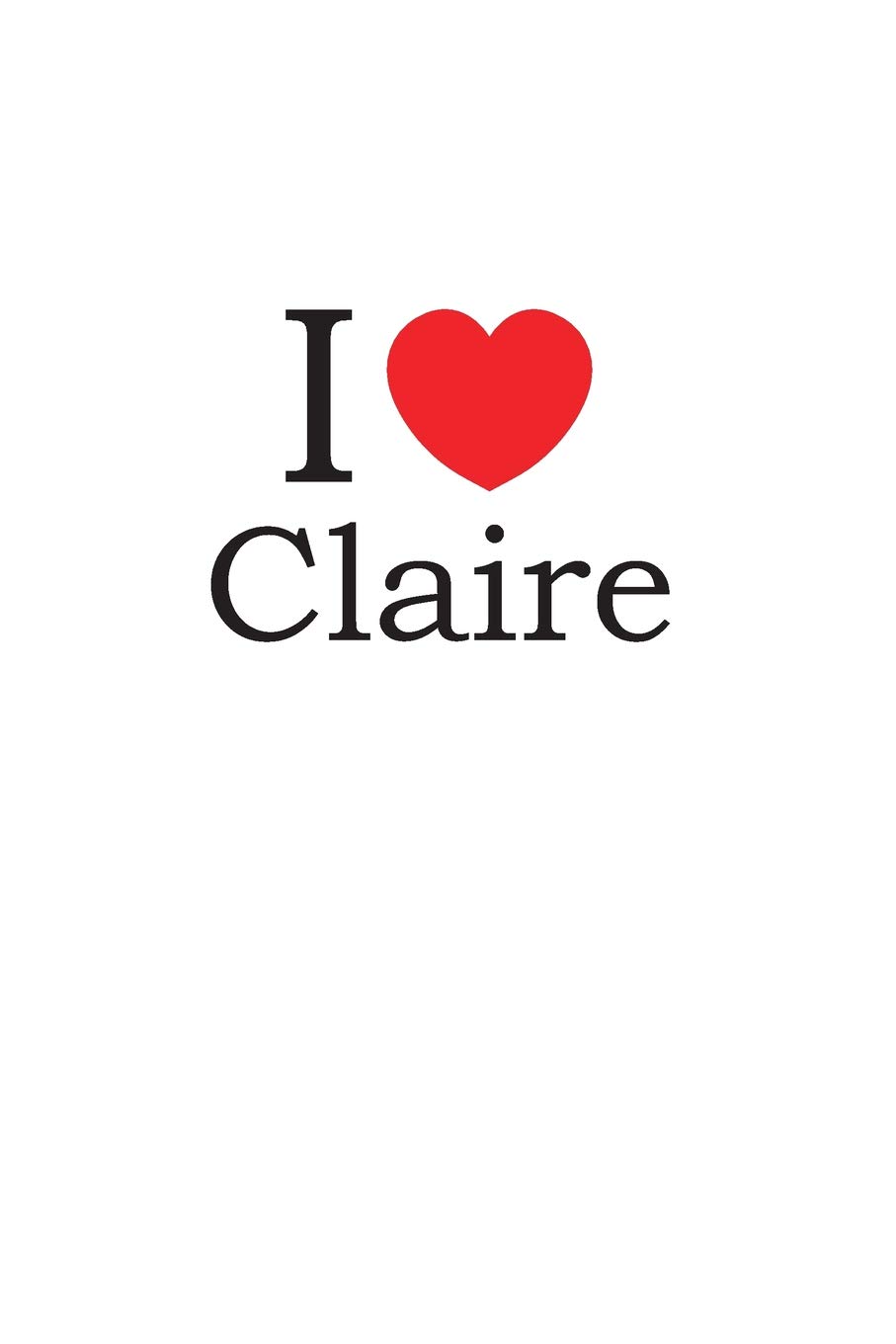 I Love Claire: Lined Journal for Jotting Love Notes