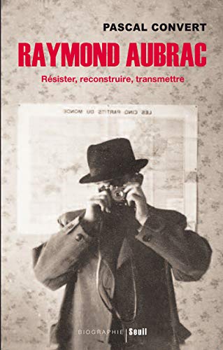 Raymond Aubrac - Résister, reconstruire, transmettre