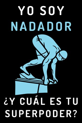 Yo Soy Nadador ¿Y Cuál Es Tu Superpoder?: Cuaderno De Notas Ideal Para Nadadores