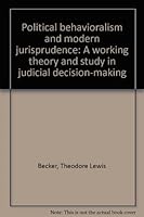 Political behavioralism and modern jurisprudence: A working theory and study in judicial decision-making B0006BMZ56 Book Cover