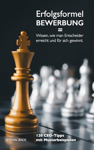 Erfolgsformel Bewerbung = Wissen, wie man Entscheider erreicht und für sich gewinnt: 120 CEO-Tipps mit Musterbeispielen (German Edition) - Back, Stefan
