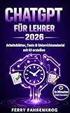 ChatGPT für Lehrer 2026: Unterricht vorbereiten, Arbeitsblätter erstellen und Zeit sparen – praxiserprobte KI-Strategien für Lehrkräfte aller Schulformen