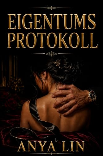 Das Eigentumsprotokoll: Ein psychologischer Roman über Kontrolle, Macht und die Grenzen der Selbstbestimmung (Control Serie: Erotischer Dark Romance) (German Edition)