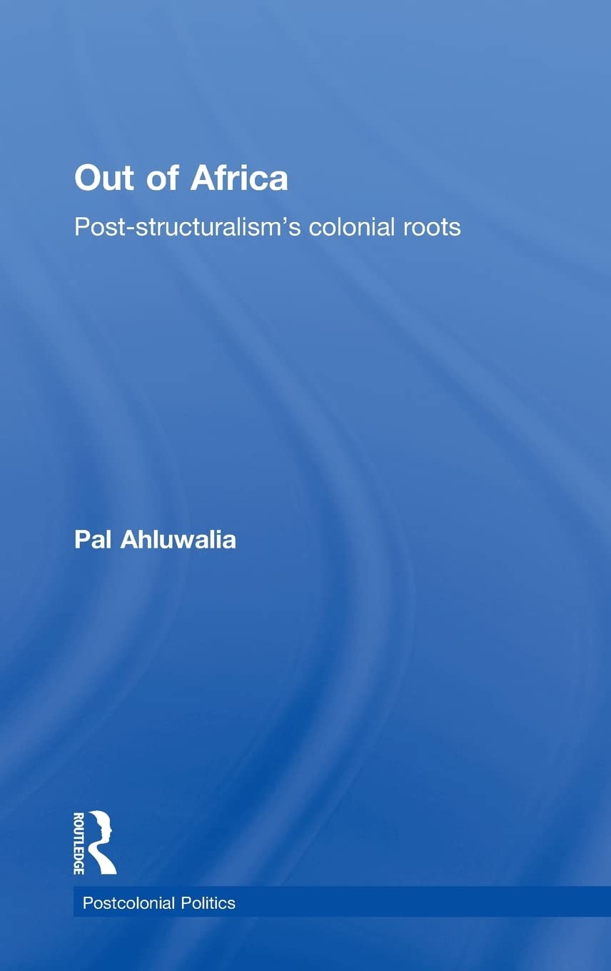 Out of Africa: Post-Structuralism's Colonial Roots (Postcolonial Politics)