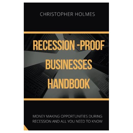 RECESSION-PROOF BUSINESSES HANDBOOK: MONEY MAKING OPPORTUNITIES DURING RECESSION AND ALL YOU NEED TO KNOW