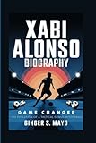 XABI ALONSO BIOGRAPHY: Game Changer – The Evolution of a Tactical Genius in Football