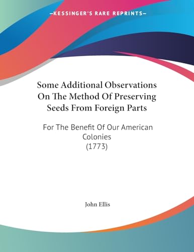Some Additional Observations On The Method Of Preserving Seeds From Foreign Parts: For The Benefit Of Our American Colonies (1773)
