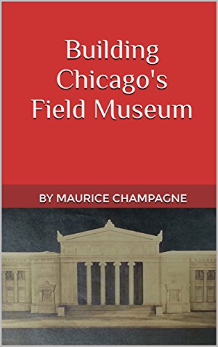 Building Chicago's Field Museum: A 35 Year Battle (English Edition)