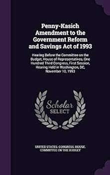Penny-Kasich Amendment to the Government Reform and Savings Act of 1993: Hearing Before the Committee on the Budget, House of Representatives, One Hundred Third Congress, First Session, Hearing Held i