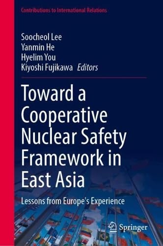 Toward a Cooperative Nuclear Safety Framework in East Asia: Lessons from Europe's Experience (Contributions to International Relations)