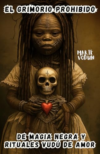 El Grimorio Prohibido de Magia Negra y Rituales Vudú de Amor: Brujería de Corazones Perdidos, H...