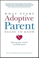 What Every Adoptive Parent Needs to Know: Healing Your Child's Wounded Heart 0615188451 Book Cover