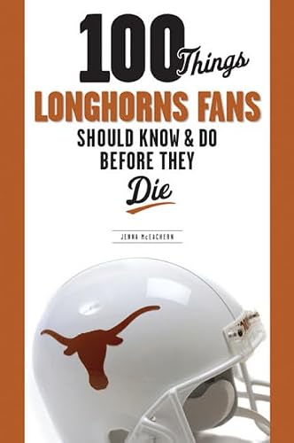 100 Things Longhorns Fans Should Know & Do Before They Die (100 Things...Fans Should Know) 100 Things Longhorns Fans Should Know & Do Before They Die (100 Things...Fans Should Know)