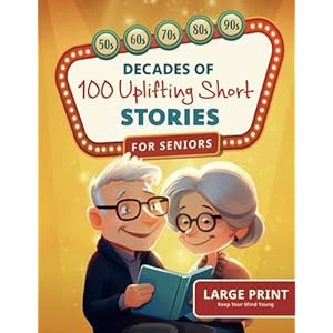 Decades of Uplifting Short Stories for Seniors: 100 Funny Stories from the 50s to 90s that are Easy to Read for Elderly Women and Men (LARGE PRINT)