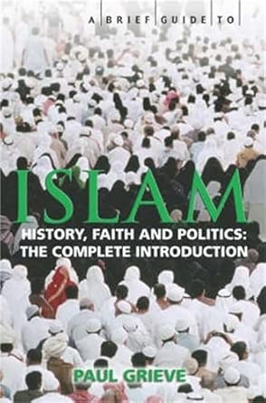 A Brief Guide to Islam: History, Faith and Politics: The Complete Introduction First THUS Edition book cover