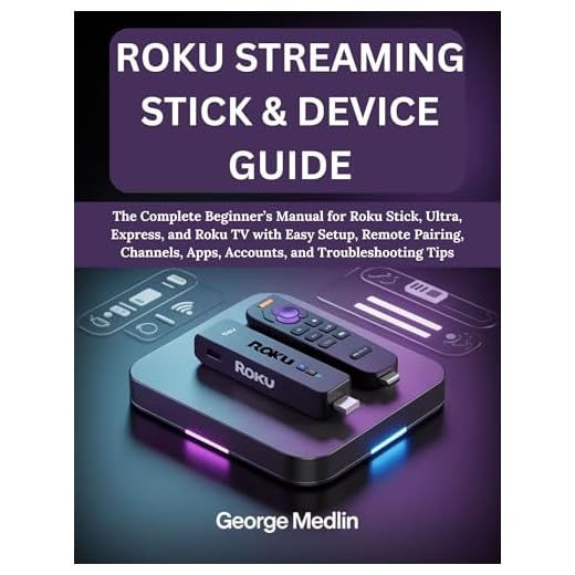 ROKU STREAMING STICK & DEVICE GUIDE: The Complete Beginner’s Manual for Roku Stick, Ultra, Express, and Roku TV with Easy Setup, Remote Pairing, Channels, ... Home Guide Collection) (English Edition)