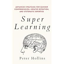 Super Learning Advanced Strategies for Quicker Comprehension, Greater Retention, and Systematic Expertise Learning how to Learn Paperback March 8, 2021