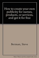 How to create your own publicity for names, products, or services, and get it for free 0811902870 Book Cover