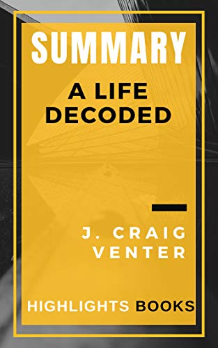 SUMMARY OF A Life Decoded | J. Craig Venter | Kindle Ebooks | Highlights and Key Concepts | Save Money and Time Reading Summaries