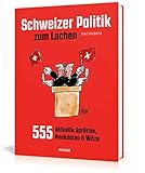  Schweizer Politik zum Lachen: 555 aktuelle Sprüche, Anekdoten & Witze