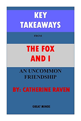 KEY TAKEWAYS: THE FOX AND I: AN UNCOMMON FRIENDSHIP BY CATHERINE RAVEN