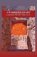 A Warrior's Heart: Labyrinth of the Sun 1492396044 Book Cover