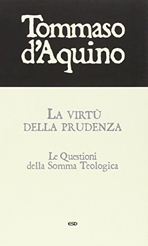 La Virtù Della Prudenza. Le Questioni Della Somma Teologica La Virtù Della Prudenza. Le Questioni Della Somma Teologica