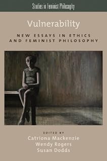 Vulnerability: New Essays in Ethics and Feminist Philosophy (Studies in Feminist Philosophy)