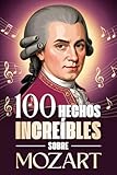 100 Hechos Increíbles Sobre Mozart: Curiosidades, secretos e historias sorprendentes sobre el genio de la música clásica (100 Datos Sorprendentes ... Bach y los Grandes Maestros de la Historia)