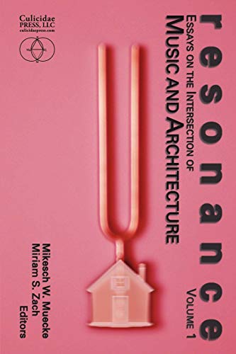 Resonance: Essays on the Intersection of Music and Architecture: 1