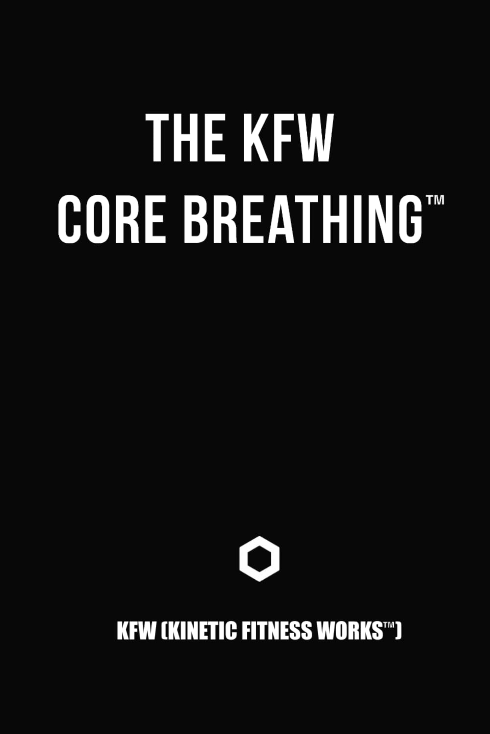 The KFW Core Breathing: A Definition Document within the KFW Fitness Framework™