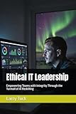 Ethical IT Leadership: Empowering Teams with Integrity Through the Turmoil of AI Reskilling