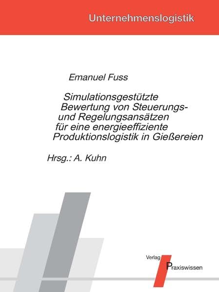 Simulationsgestützte Bewertung von Steuerungs- und Regelungsansätzen für eine energieeffiziente Produktionslogistik in Gießereien (Unternehmenslogistik)
