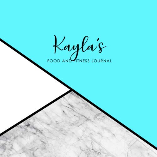 Kayla\'s Food and Fitness Journal: Personalized Meal Log and Workout Notebook Kayla\'s Food and Fitness Journal: Personalized Meal Log and Workout Notebook