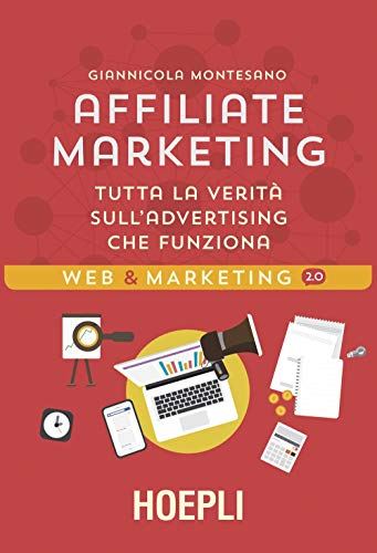 Affiliate Marketing. Tutta la verità sull'advertising che funzion