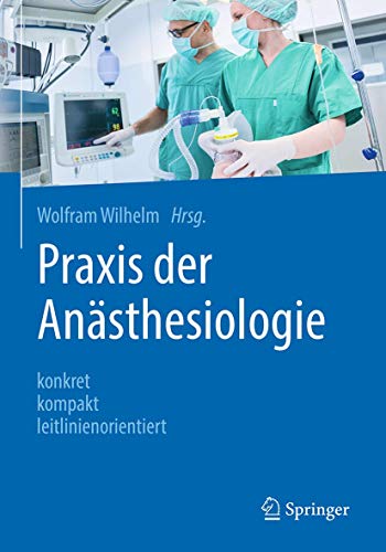 Praxis der Anästhesiologie: konkret - kompakt - leitlinienorientiert Praxis der Anästhesiologie: konkret - kompakt - leitlinienorientiert