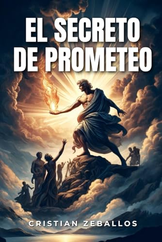El Secreto de Prometeo: Libera tu Potencial Interior (Spanish Edition)