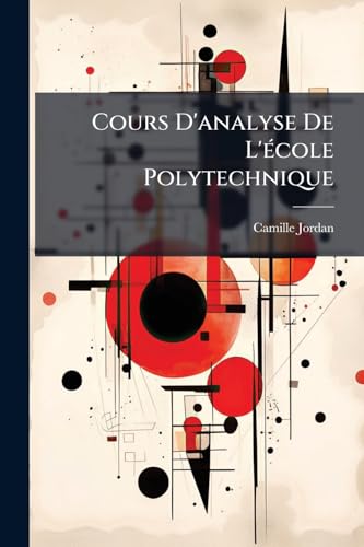 Cours D'analyse De L'école Polytechnique: T. Équations Différentielles Ordinaires. Équations Linéaires. Équations Aux Dérivées Partielles. Calcul Des Variations... (French Edition)