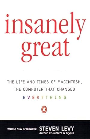 Insanely Great: The Life and Times of Macintosh, the Computer that Changed Everything