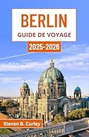 Berlin Guide de voyage 2025-2026: Explorer le cœur animé de la capitale allemande à travers l'art, l'histoire et des paysages urbains dynamiques (French Edition) B0F5WYZYZS Book Cover