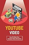  Youtube Video: How To Make Your Youtube Video Attractive: Youtube Video Ideas (English Edition)