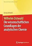  Wilhelm Ostwald: Die wissenschaftlichen Grundlagen der analytischen Chemie (Klassische Texte der Wissenschaft)