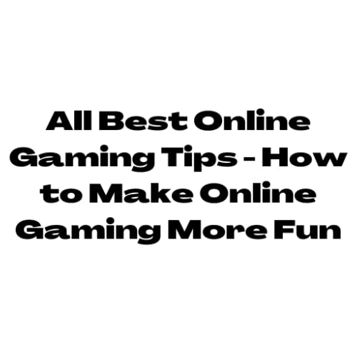 All Best Online Gaming Tips - How to Make Online Gaming More Fun