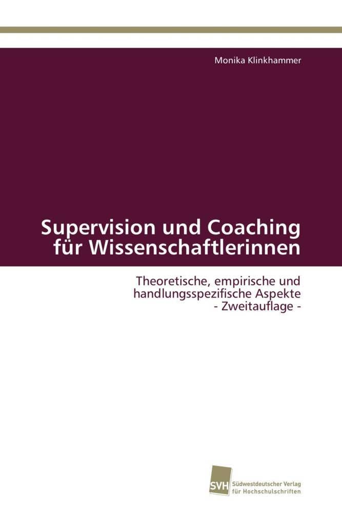 Supervision und Coaching für Wissenschaftlerinnen: Theoretische, empirische und handlungsspezifische Aspekte - Zweitauflage -