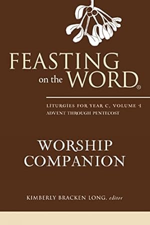 Book cover Feasting on the Word Worship Companion: Liturgies for Year C, Volume 1: Advent through Pentecost