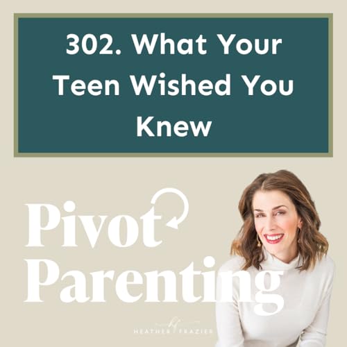 302. What Your Teen Wished You Knew